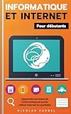 Informatique et Internet pour débutants : Apprendre les bases de l'informatique et savoir utiliser Internet au quotidien