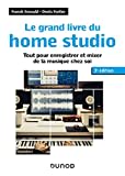 Le grand livre du home studio - 3e éd.: Tout pour enregistrer et mixer de la musique chez soi