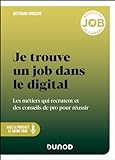 Je trouve un job dans le digital: Les métiers qui recrutent et des conseils de pro pour réussir