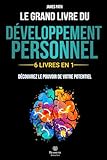 Le Grand Livre du DÉVELOPPEMENT PERSONNEL: | 6 LIVRES EN 1 | : Explorez Toutes les Clés du Développement Personnel, Découvrez Comment Libérer votre Potentiel et Améliorer votre Vie.