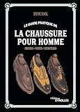 Le guide pratique de la chaussure pour homme: Choisir - Porter - Entretenir