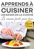 Apprend à cuisiner: Les bases de la cuisine, la cuisine facile pour tous, la cuisine pour les....