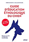 Guide d'éducation éthologique du chien: Eduquer son chien en respectant sa vraie nature