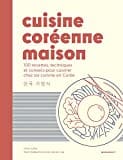 Cuisine coréenne maison: 100 recettes, techniques et conseils pour cuisiner chez soi comme en Corée