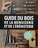 Guide du bois, de la menuiserie et de l'ébénisterie