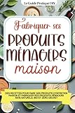 Fabriquer ses produits ménagers maison: Des recettes pour faire ses produits d'entretien maison et fabriquer ses produits ménagers 100% naturels, bio et zéro déchet