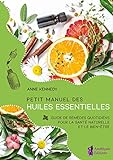 Petit Manuel des huiles essentielles - Guide de remèdes quotidiens pour la santé et le bien-être au naturel