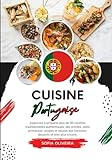 Cuisine Portugaise: Apprenez à préparer plus 50 Recettes Traditionnelles Authentiques, des Entrées, Plats Principaux, Soupes et Sauces aux Boissons, Desserts et bien plus Encore