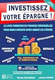 INVESTISSEZ VOTRE ÉPARGNE !: Le livre formation en finances personnelles pour mieux investir votre argent en 6 étapes